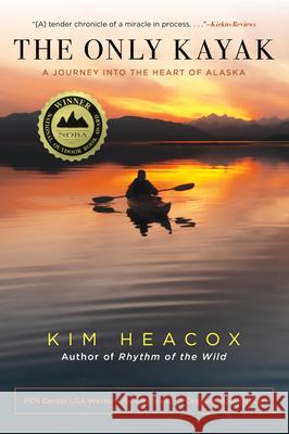 The Only Kayak: A Journey Into the Heart of Alaska Heacox, Kim 9781493049400 Lyons Press