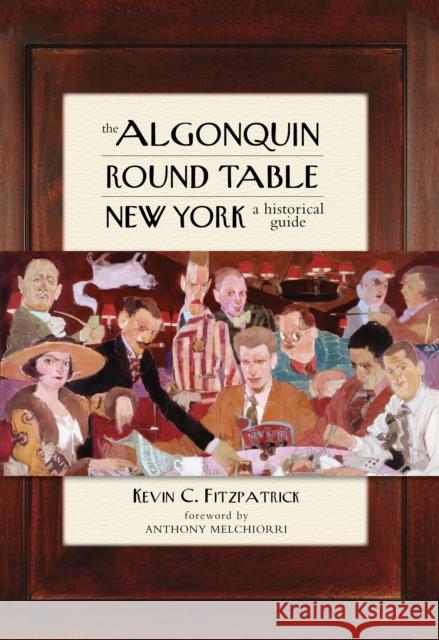 The Algonquin Round Table New York: A Historical Guide Kevin C. Fitzpatrick Anthony Melchiorri 9781493049448 Lyons Press