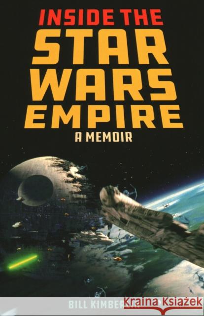 Inside the Star Wars Empire: A Memoir Bill Kimberlin 9781493049462 Rowman & Littlefield