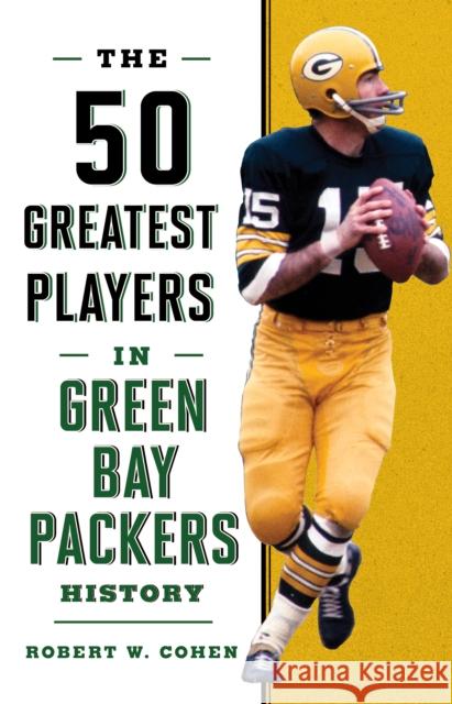 The 50 Greatest Players in Green Bay Packers History Robert W. Cohen 9781493049486 Lyons Press