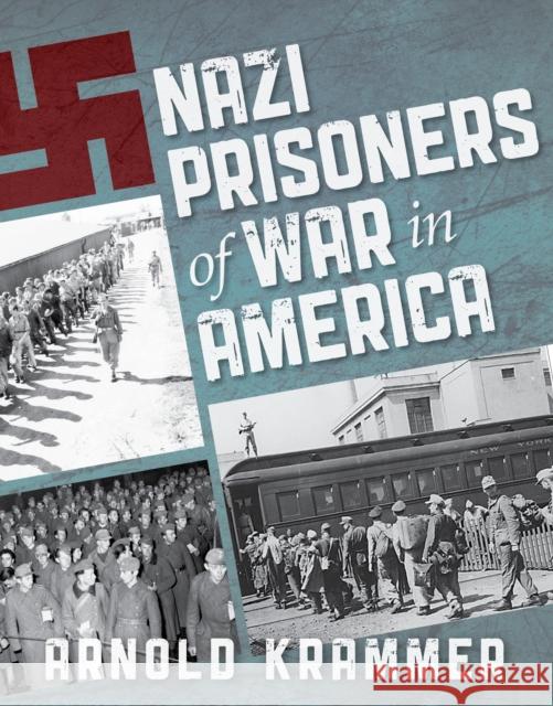 Nazi Prisoners of War in America Arnold Krammer 9781493049523