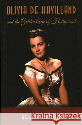 Olivia de Havilland and the Golden Age of Hollywood Ellis Amburn 9781493049547 Lyons Press