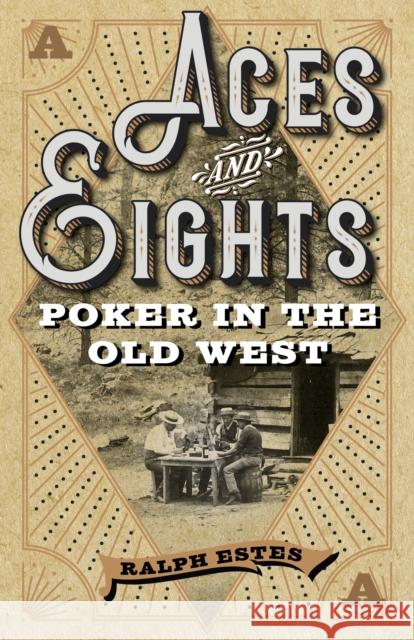 Aces and Eights: Poker in the Old West Ralph Estes 9781493049622