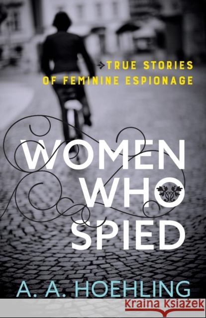 Women Who Spied A. a. Hoehling 9781493049905