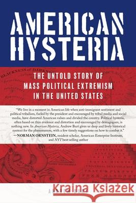 American Hysteria: The Untold Story of Mass Political Extremism in the United States Andrew Burt 9781493050024 Lyons Press