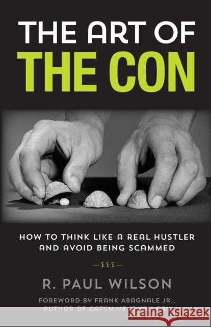 The Art of the Con: How to Think Like a Real Hustler and Avoid Being Scammed, 1st Edition Wilson, R. Paul 9781493050260 Lyons Press