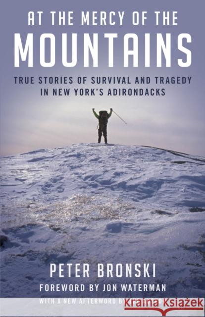 At the Mercy of the Mountains: True Stories of Survival and Tragedy in New York's Adirondacks Peter Bronski Jonathan Waterman 9781493050307 Lyons Press