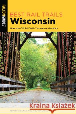 Best Rail Trails Wisconsin: More than 70 Rail Trails Throughout the State, 2nd Edition Revolinski, Kevin 9781493050550 Falcon Press Publishing