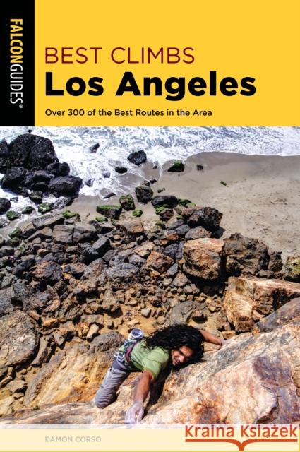 Best Climbs Los Angeles: Over 300 of the Best Routes in the Area Damon Corso 9781493050574