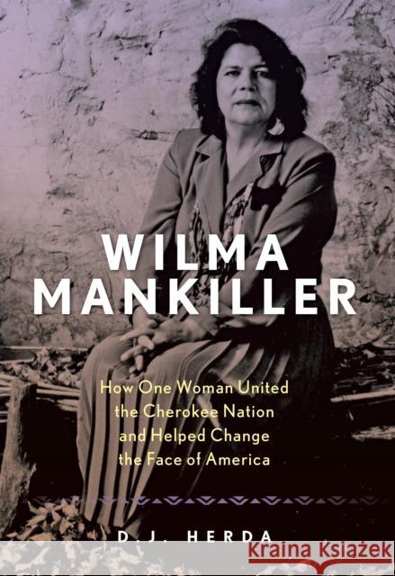 Wilma Mankiller: How One Woman United the Cherokee Nation and Helped Change the Face of America Herda, D. J. 9781493050611 Two Dot Books