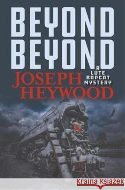 Beyond Beyond: A Lute Bapcat Mystery Joseph Heywood 9781493051151