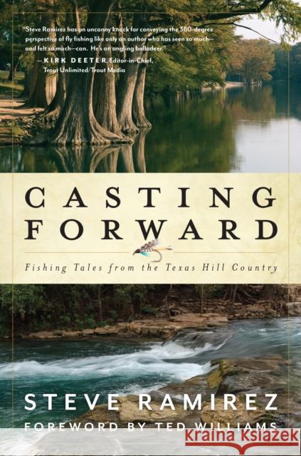 Casting Forward: Fishing Tales from the Texas Hill Country Steve Ramirez Ted Williams Bob White 9781493051458