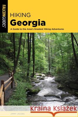 Hiking Georgia: A Guide to the State's Greatest Hiking Adventures Jacobs, Jimmy 9781493051519 Falcon Press Publishing