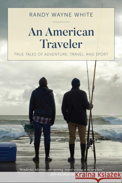 An American Traveler: True Tales of Adventure, Travel, and Sport, First Edition White, Randy Wayne 9781493051717 Lyons Press