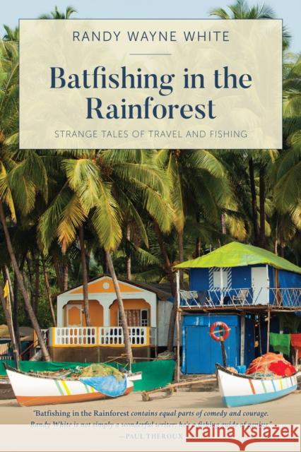 Batfishing in the Rainforest: Strange Tales of Travel and Fishing, First Edition White, Randy Wayne 9781493051724