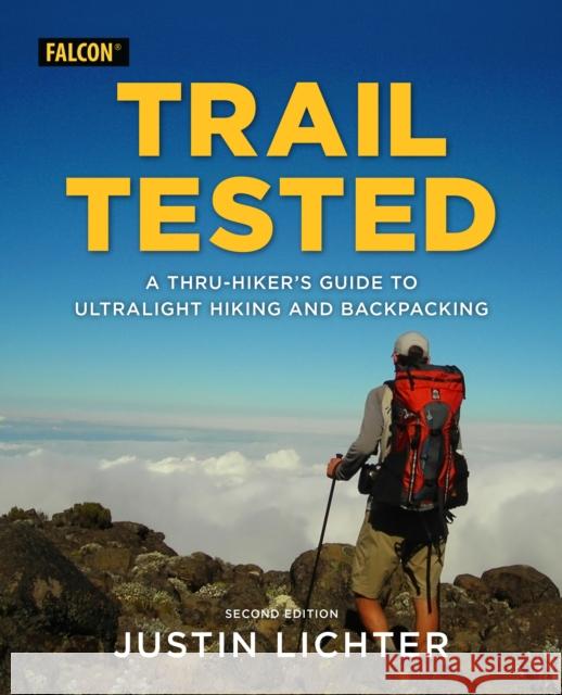 Trail Tested: A Thru-Hiker's Guide to Ultralight Hiking and Backpacking Justin Lichter 9781493052097