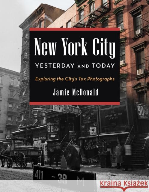 New York City Yesterday and Today: Exploring the City's Tax Photographs Jamie McDonald 9781493052110 Globe Pequot Press