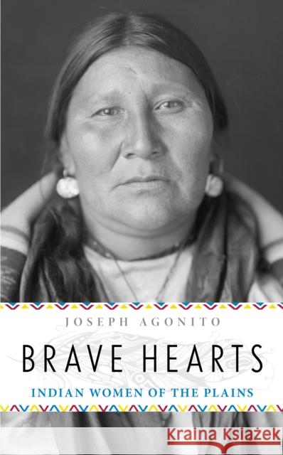 Brave Hearts: Indian Women of the Plains Joseph Agonito 9781493052493 Two Dot Books