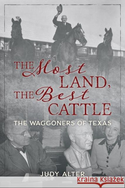 The Most Land, the Best Cattle: The Waggoners of Texas Alter, Judy 9781493052639