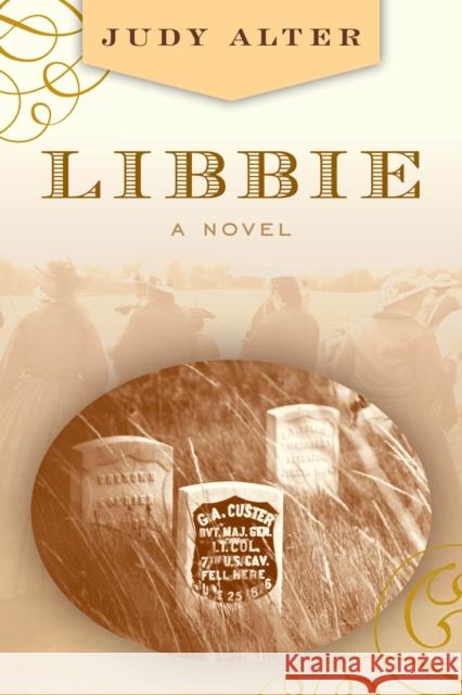 Libbie: A Novel about Elizabeth Bacon Custer Alter, Judy 9781493052677