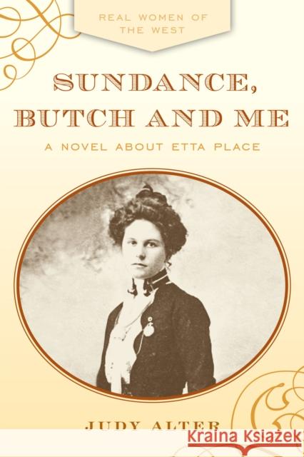 Sundance, Butch and Me: A Novel about Etta Place Alter, Judy 9781493052691