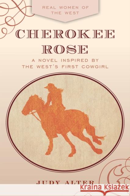 Cherokee Rose: A Novel Inspired by the West's First Cowgirl Alter, Judy 9781493052714