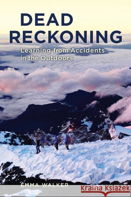 Dead Reckoning: Learning from Accidents in the Outdoors Emma Walker 9781493052783 Falcon Press Publishing