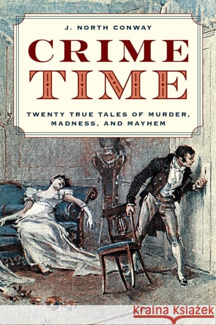 Crime Time: Twenty True Tales of Murder, Madness, and Mayhem Conway, J. North 9781493052882 Lyons Press