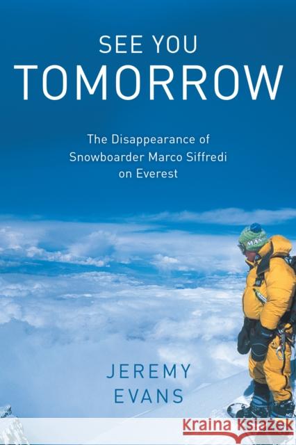 See You Tomorrow: The Disappearance of Snowboarder Marco Siffredi on Everest Evans, Jeremy 9781493053032 Falcon Press Publishing