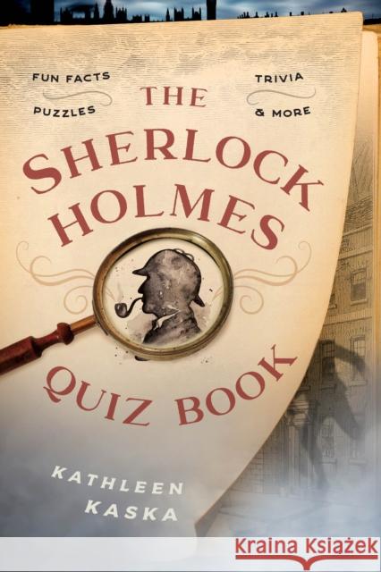 The Sherlock Holmes Quiz Book: Fun Facts, Trivia, Puzzles, and More Kathleen Kaska 9781493053155 Lyons Press