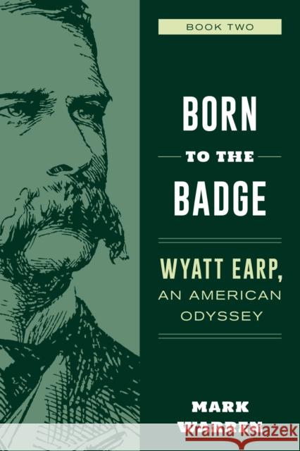 Born to the Badge: Wyatt Earp, an American Odyssey Book Two Warren, Mark 9781493053414