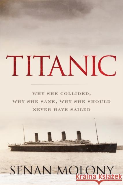 Titanic: Why She Collided, Why She Sank, Why She Should Never Have Sailed Molony, Senan 9781493055494