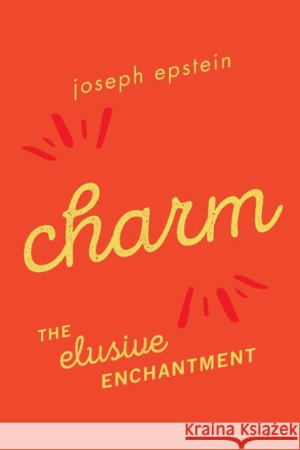 Charm: The Elusive Enchantment Joseph Epstein 9781493055579 Lyons Press