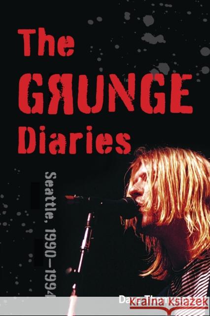 The Grunge Diaries: Seattle, 1990-1994 Thompson, Dave 9781493055692