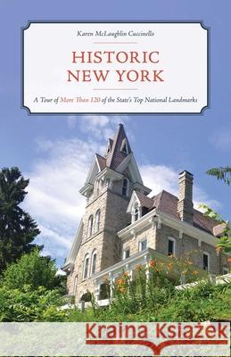 Historic New York: A Tour of More Than 120 of the State's Top National Landmarks Cuccinello, Karen McLaughlin 9781493056378 Globe Pequot Press