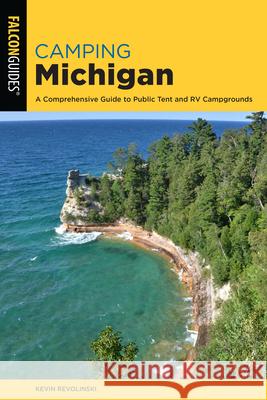 Camping Michigan: A Comprehensive Guide To Public Tent And RV Campgrounds, 2nd Edition Revolinski, Kevin 9781493056668