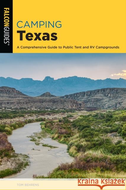 Camping Texas: A Comprehensive Guide to More Than 200 Campgrounds Behrens, Tom 9781493056712