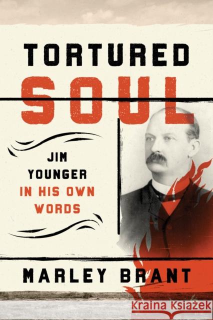 Tortured Soul: Jim Younger in His Own Words Brant, Marley 9781493057122 Two Dot Books