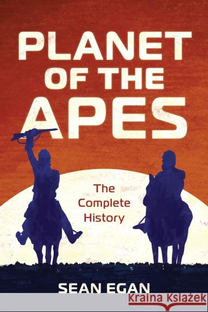 Planet of the Apes: The Complete History Sean Egan 9781493057252