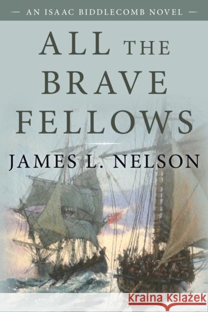 All the Brave Fellows: An Isaac Biddlecomb Novel Nelson, James L. 9781493057641 McBooks Press