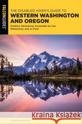 The Disabled Hiker's Guide to Western Washington and Oregon: Outdoor Adventures Accessible by Car, Wheelchair, and on Foot Nagakyrie, Syren 9781493057856 ROWMAN & LITTLEFIELD