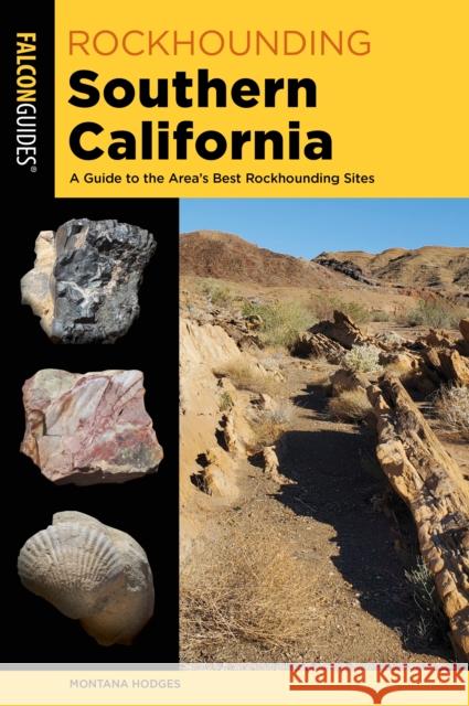 Rockhounding Southern California: A Guide to the Area's Best Rockhounding Sites Hodges, Montana 9781493057955