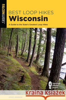 Best Loop Hikes Wisconsin: A Guide to the State's Greatest Loop Hikes Steve Johnson 9781493057979 Falcon Press Publishing