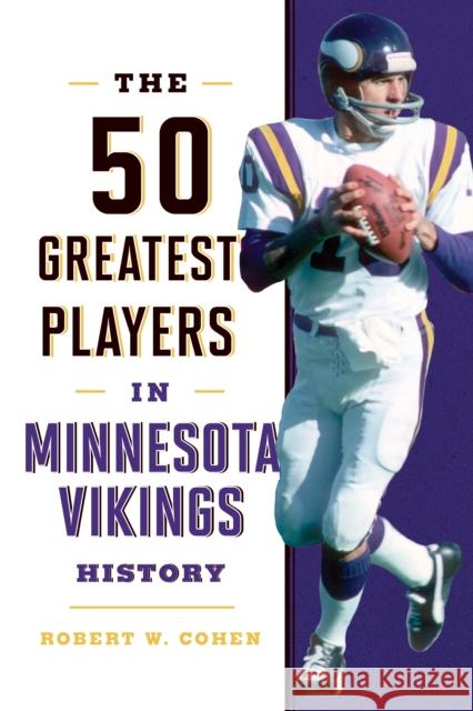 The 50 Greatest Players in Minnesota Vikings History Cohen, Robert W. 9781493058204