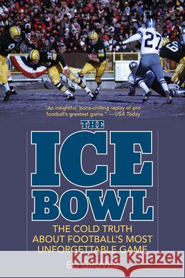 The Ice Bowl: The Cold Truth about Football's Most Unforgettable Game Ed Gruver 9781493058211