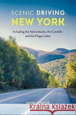 Scenic Driving New York: Including the Adirondacks, the Catskills, and the Finger Lakes Randi Minetor Nic Minetor 9781493058228 Globe Pequot Press