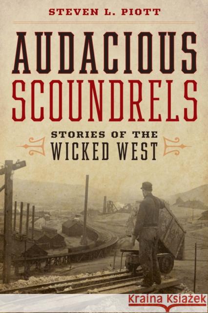 Audacious Scoundrels: Stories of the Wicked West Steven L. Piott 9781493058648 Two Dot Books