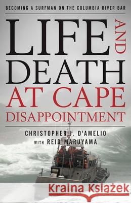 Life and Death at Cape Disappointment: Becoming a Surfman on the Columbia River Bar D'Amelio, Christopher J. 9781493058723