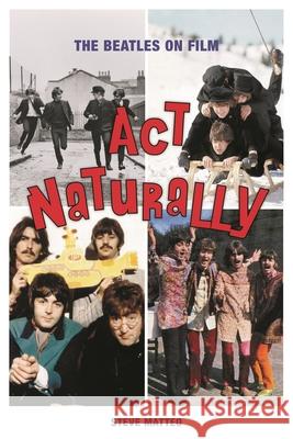 Act Naturally: The Beatles on Film Steve Matteo 9781493059010 Globe Pequot Press