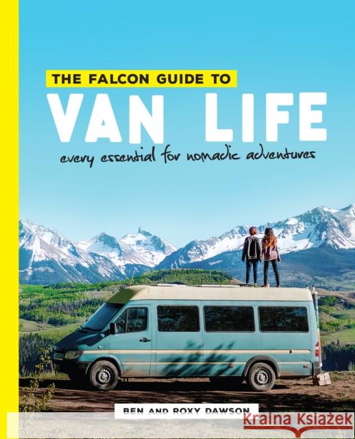 The Falcon Guide to Van Life: Every Essential for Nomadic Adventures Roxy And Dawson 9781493059072 Rowman & Littlefield